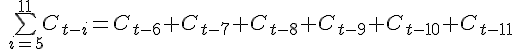 4$\ \bigsum_{i=5}^{11} C_{t-i} = C_{t-6} + C_{t-7}+C_{t-8}+C_{t-9}+C_{t-10}+C_{t-11}